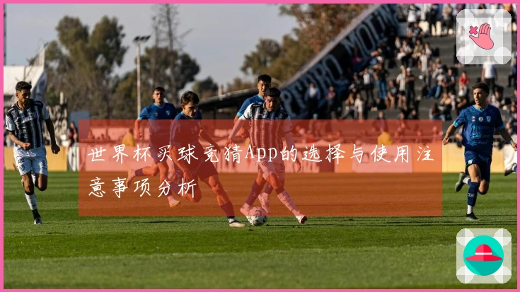 世界杯买球竞猜App的选择与使用注意事项分析