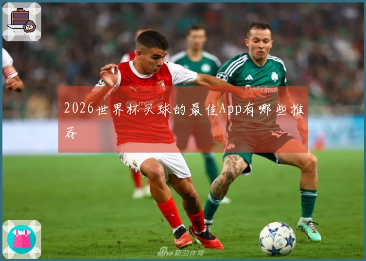 2026世界杯买球的最佳App有哪些推荐